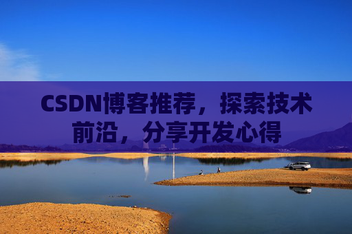 CSDN博客推荐，探索技术前沿，分享开发心得